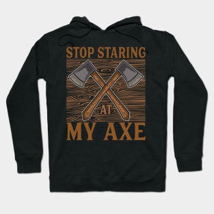 Stop staring at my axe - Funny Axe Throwing Hoodie
